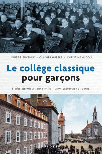 Louise Bienvenue et Ollivier Hubert - Le collège classique pour garçons - Études historiques sur une institution québécoise disparue.