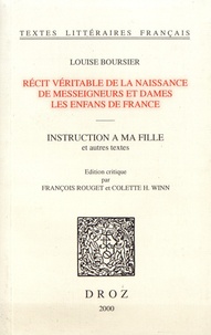 Louise Boursier - Récit véritable de la naissance de messeigneurs et dames les enfans de France ; Instruction à ma fille et autres textes.