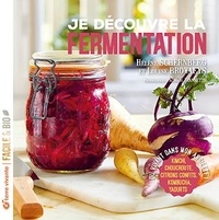 Louise Browaeys et Hélène Schernberg - Je découvre la fermentation - Du vivant dans mon assiette !.