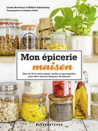 Louise Browaeys et Hélène Schernberg - Mon épicerie maison - Plus de 50 recettes saines, faciles et gourmandes pour faire tous les basiques du placard.
