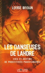 Louise Brown - Les danseuses de Lahore - Vies et destins de prostituées pakistanaises.
