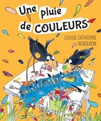 Louise Catherine Bergeron - Une pluie de couleurs.