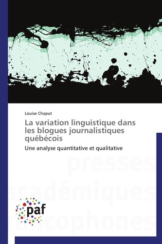 Louise Chaput - La variation linguistique dans les blogues journalistiques québécois - Une analyse quantitative et qualitative.
