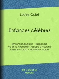 Louise Colet - Enfances célèbres - Bertrand Duguesclin - Filippo Lippi - Pic de la Mirandole - Agrippa d'Aubigné - Turenne - Pascal - Jean Bart - Mozart.