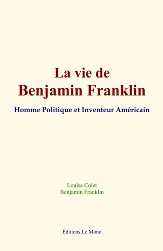 La vie de Benjamin Franklin. Homme Politique et Inventeur Américain