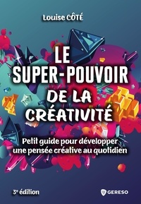 Louise Côté - Le super-pouvoir de la créativité - Petit guide pour développer une pensée créative au quotidien.