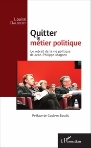 Louise Dalibert - Quitter le métier politique - Le retrait de la vie politique de Jean-Philippe Magnen.