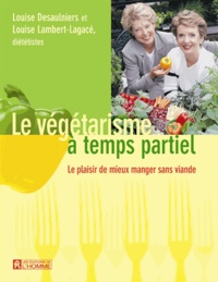 Louise Desaulniers et Louise Lambert-Lagacé - Le Vegetarisme A Temps Partiel.