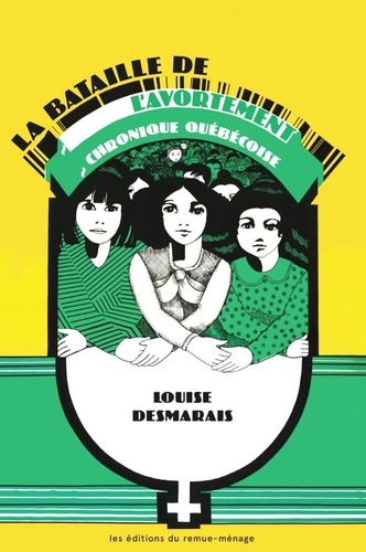 Louise Desmarais - La bataille de l'avortement - Chronique québécoise (1970-2010).