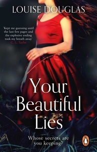 Louise Douglas - Your Beautiful Lies - The thrilling, unputdownable novel from the Top 10 bestselling author of The Room in the Attic.