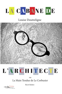 Louise Doutreligne - La cabane de l'architecte ou la main tendue de Le Corbusier.
