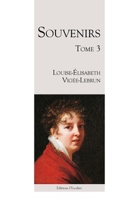 Louise-Elisabeth Vigée-Lebrun - Souvenirs - Tome 3.