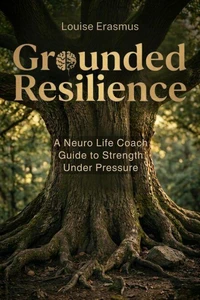 Grounded Resilience – A Neuro Life Coach Guide to Strength Under Pressure