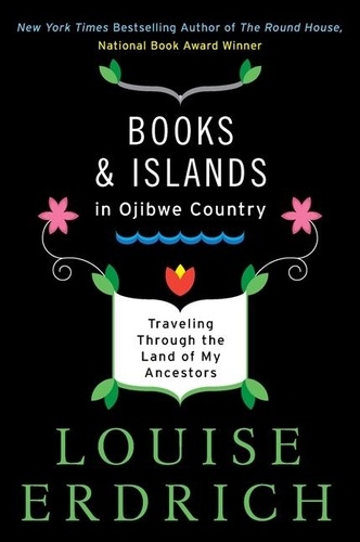 Louise Erdrich - Books and Islands in Ojibwe Country - Traveling Through the Land of My Ancestors.