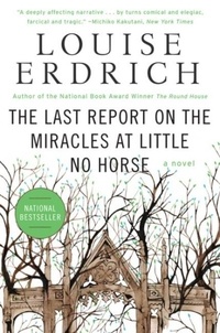 Louise Erdrich - The Last Report on the Miracles at Little No Horse - A Novel.