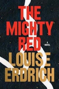 Louise Erdrich - The Mighty Red - A Novel.