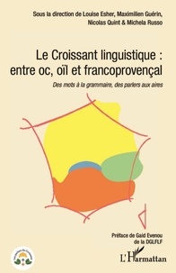 Louise Esher et Maximilien Guérin - Le Croissant linguistique : entre oc, oïl et francoprovençal - Des mots à la grammaire, des parlers aux aires.