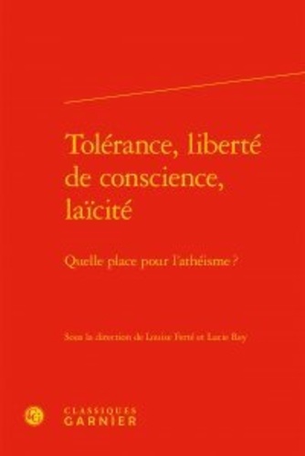 Tolérance, liberté de conscience, laïcité. Quelle place pour l'athéisme ?