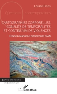 Louise Fines - Cartographies corporelles, conflits de temporalité et continuum de violences - Femmes meurtries et médicaments nocifs.