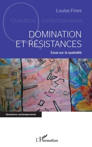 Louise Fines - Domination et résistances - Essai sur la spatialité.