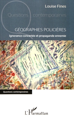 Géographies policières. Ignorance concertée et propagande ennemie