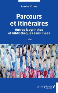 Louise Fines - Parcours et itinéraires - Autres labyrinthes et bibliothèques sans livres.