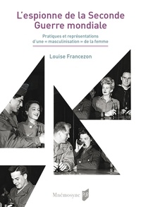 Louise Francezon - L'espionne de la Seconde Guerre mondiale - Pratiques et représentations d'une "masculinisation" de la femme.