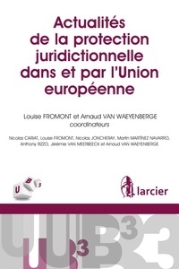 Louise Fromont et Arnaud Van Waeyenberge - Actualités de la protection juridictionnelle dans et par l'Union européenne.