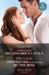 Louise Fuller et Clare Connelly - Undone In The Billionaire's Castle / Contracted And Claimed By The Boss - Undone in the Billionaire's Castle (Behind the Billionaire's Doors…) / Contracted and Claimed by the Boss (Brooding Billionaire Brothers).