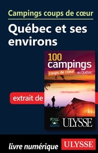 Louise Gaboury et Louise Gagnon - 100 campings coups de coeur au Québec - Campings coups de coeur : Québec et ses environs.