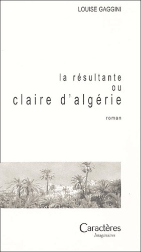 Louise Gaggini - La Résultante ou Claire d'Algérie.
