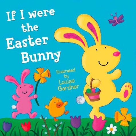 Louise Gardner et Cassandra Harwood - If I Were the Easter Bunny (Read Aloud).