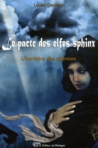 Louise Gauthier - Le Pacte des Elfes-Sphinx Tome 2 : L'héritière des silences.