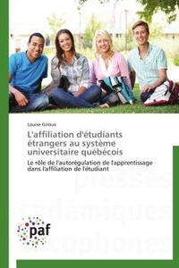 Louise Giroux - L'affiliation d'étudiants étrangers au système universitaire québécois - Le rôle de l'autorégulation de l'apprentissage dans l'affiliation de l'étudiant.