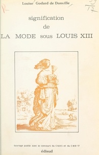 Louise Godard de Donville et R. Duchene - Signification de la mode sous Louis XIII - Thèse de troisième cycle.