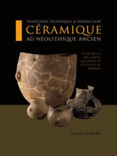 Louise Gomart - Traditions techniques et production céramique au néolithique ancien - Etude de huit sites rubanés du nord est de la France et de Belgique.
