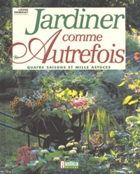 Louise Grimault - Jardiner Comme Autrefois. Quatre Saisons Et Mille Astuces.