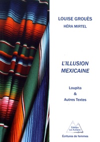 Louise Grouès - L'illusion mexicaine - Loupita & autres textes.