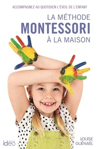 Louise Guénaël - La méthode Montessori à la maison - Accompagnez au quotidien l'éveil de l'enfant.