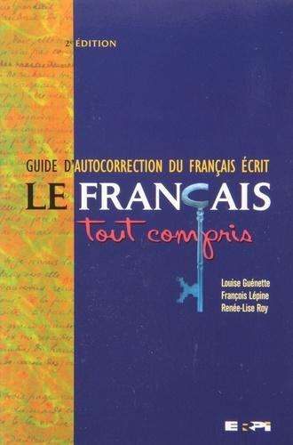 Louise Guénette et François Lépine - Le français tout compris - Guide d'autocorrection du français écrit.