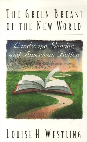 Louise-H Westling - The Green Breast of the New World - Landscape, Gender, and American Fiction.