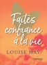 Louise Hay - Faites confiance à la vie.