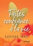 Louise Hay - Faites confiance à la vie.