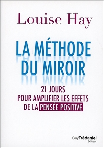 La méthode du miroir. 21 jours pour amplifier les effets de la pensée positive