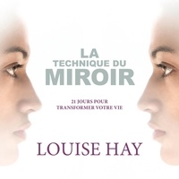 Louise Hay - La technique du miroir - 21 jours pour transformer votre vie.