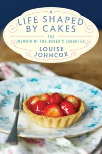 Louise Johncox - A Life Shaped by Cakes - The Memoir of The Baker's Daughter.