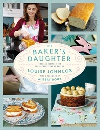 Louise Johncox - The Baker's Daughter - Timeless Recipes From Four Generations of Bakers.