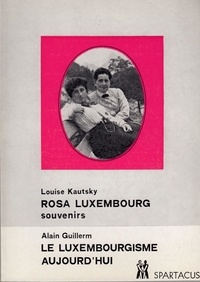 Louise Kautsky et Alain Guillerm - Rosa Luxemburg. Souvenirs - Le luxemburgisme.
