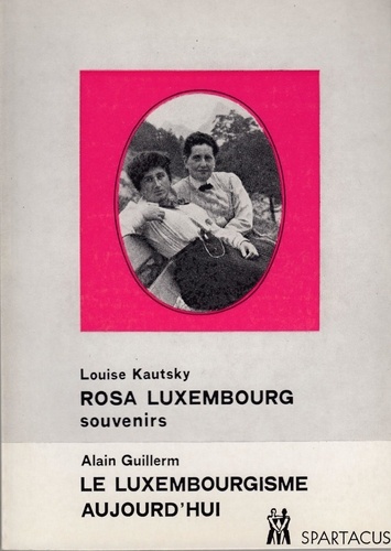Louise Kautsky et Alain Guillerm - Rosa Luxemburg. Souvenirs - Le luxemburgisme.