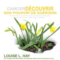 Louise l. Hay - Cancer - Découvrir son pouvoir de guérison - CD.